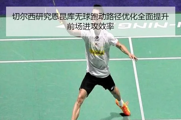 切尔西研究恩昆库无球跑动路径优化全面提升前场进攻效率