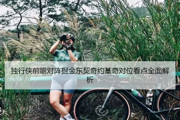 独行侠前瞻对阵掘金东契奇约基奇对位看点全面解析